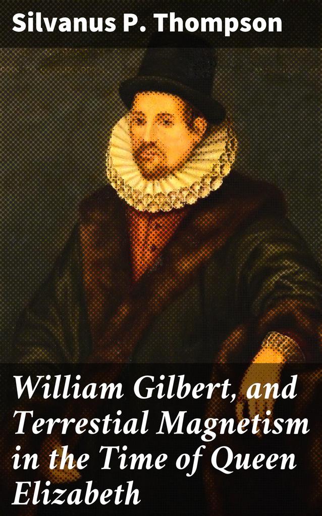 William Gilbert and Terrestial Magnetism in the Time of Queen Elizabeth