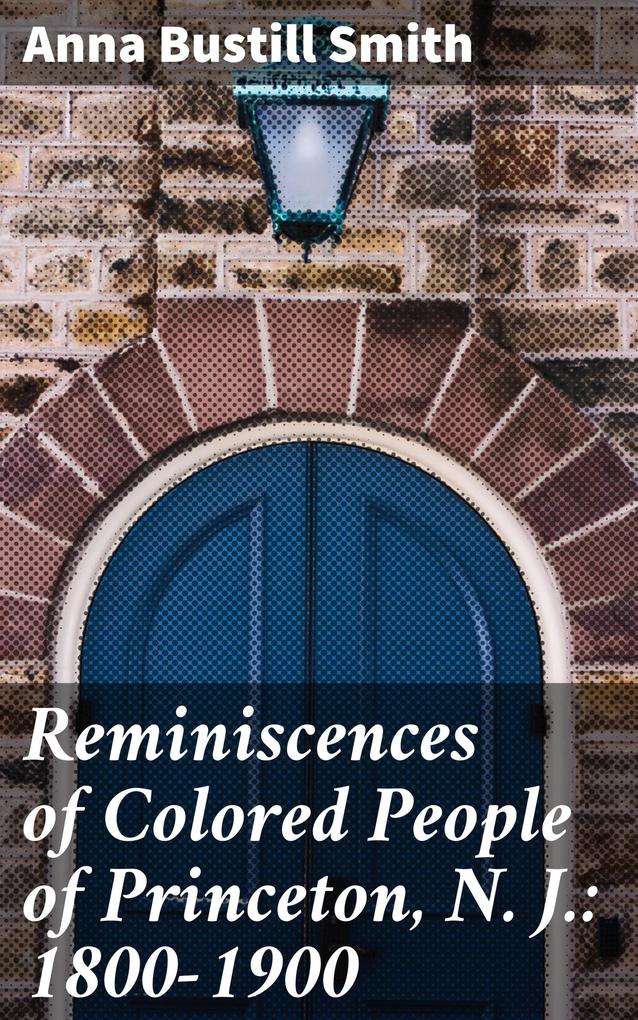 Reminiscences of Colored People of Princeton N. J.: 1800-1900