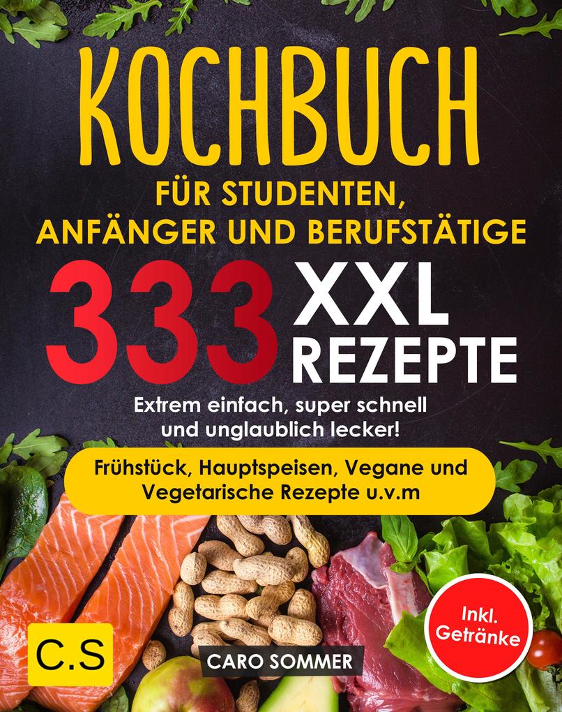 KOCHBUCH FÜR STUDENTEN ANFÄNGER UND BERUFSTÄTIGE: XXL. 333 REZEPTE