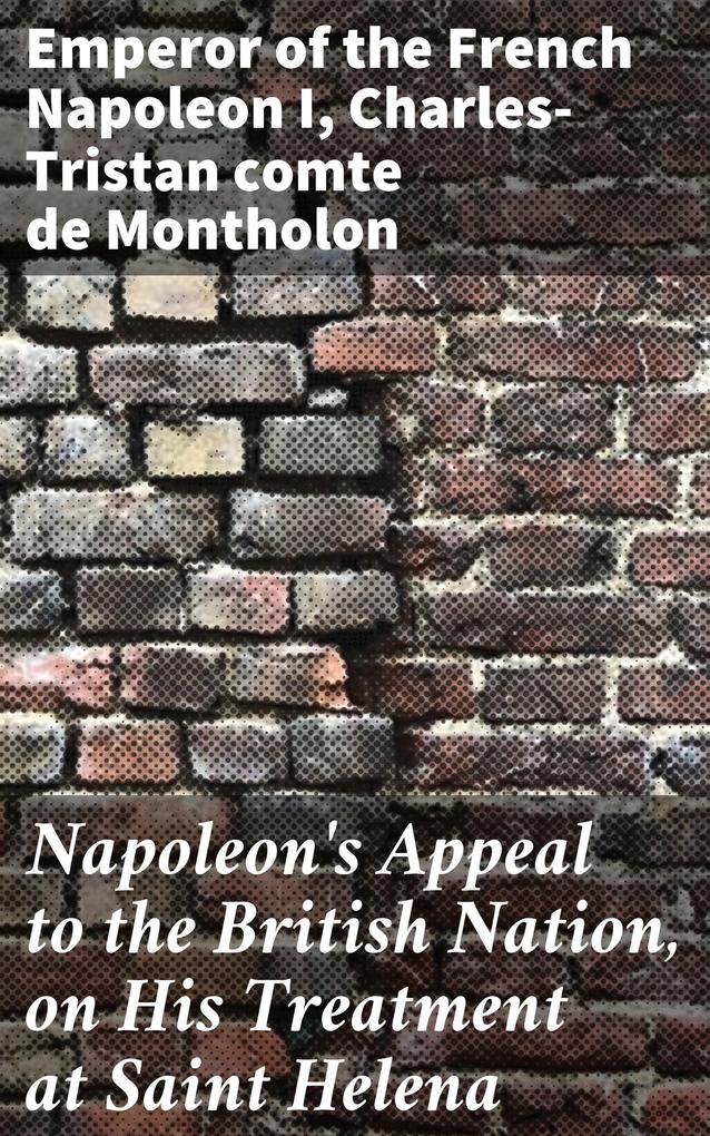 Napoleon‘s Appeal to the British Nation on His Treatment at Saint Helena