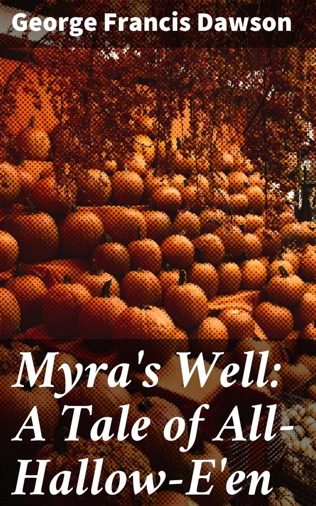Myra‘s Well: A Tale of All-Hallow-E‘en