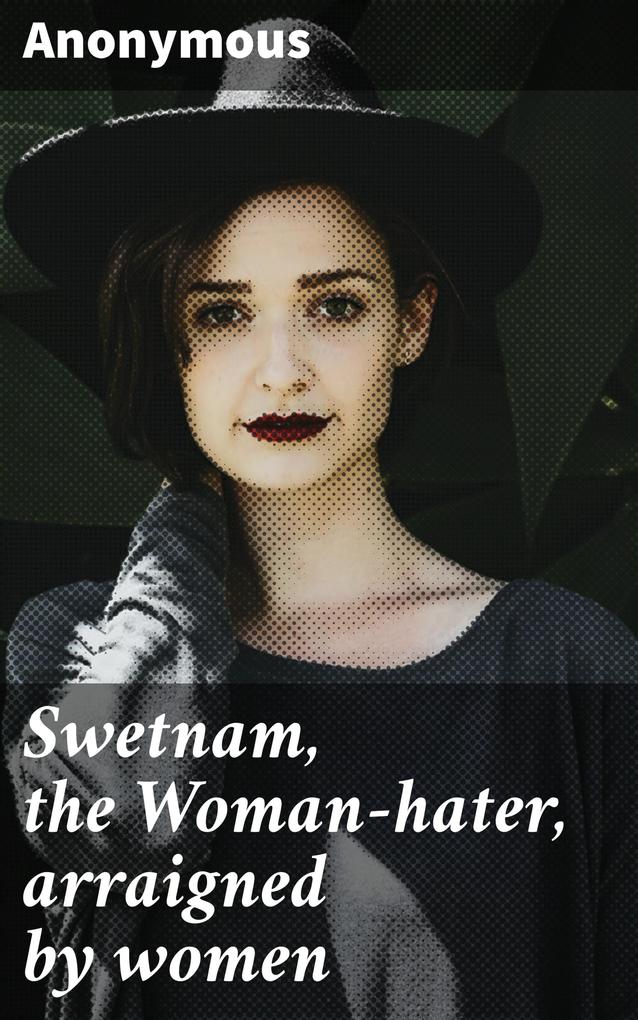 Swetnam the Woman-hater arraigned by women