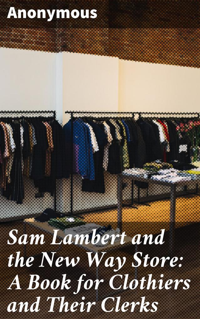  Lambert and the New Way Store: A Book for Clothiers and Their Clerks