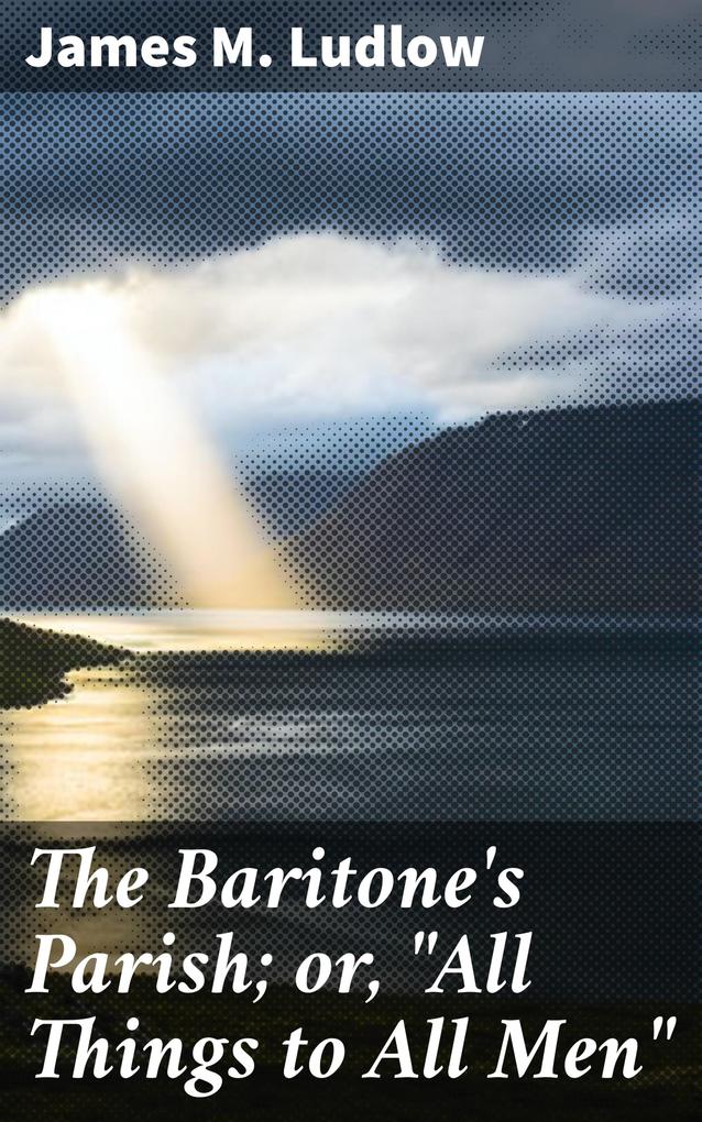 The Baritone‘s Parish; or All Things to All Men