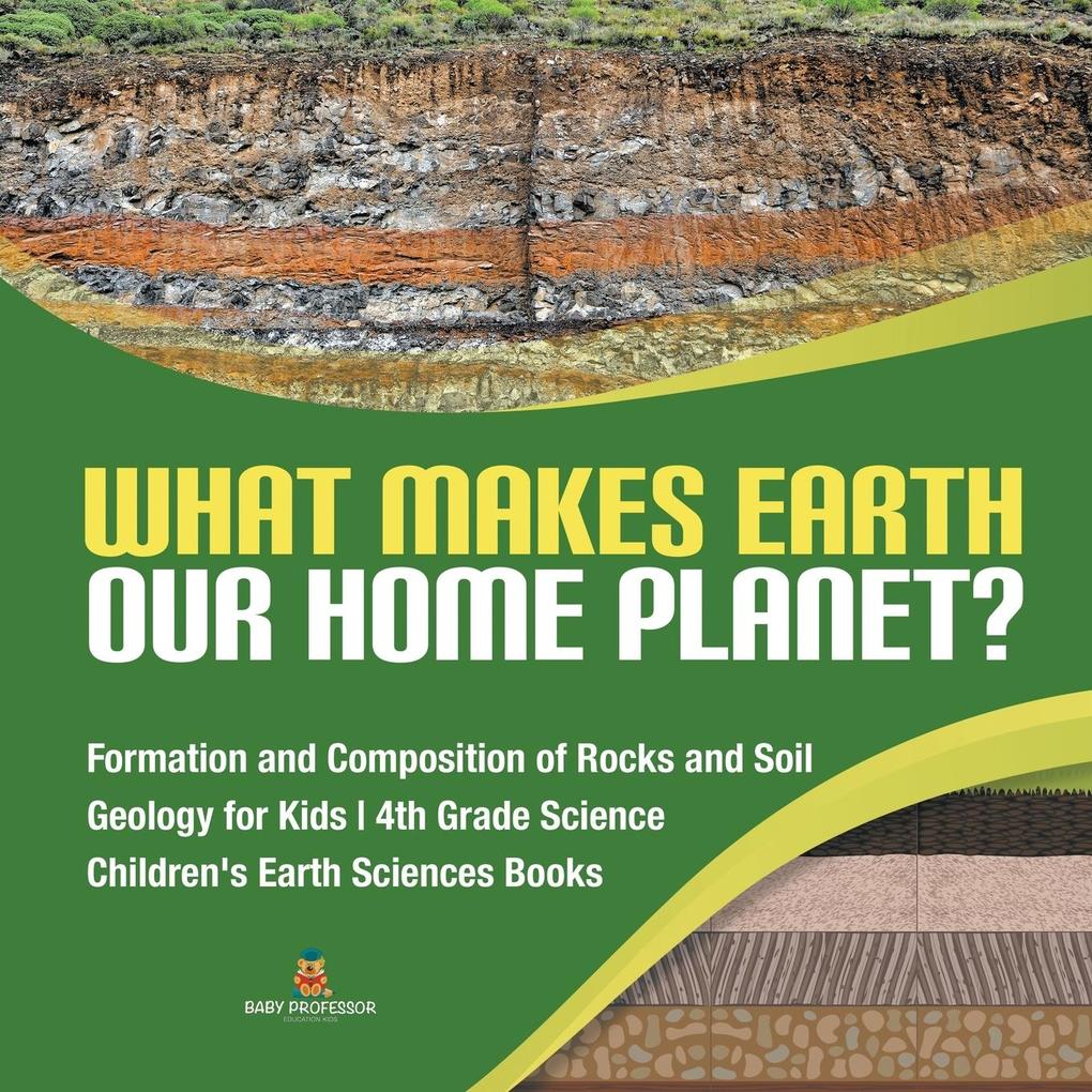 What Makes Earth Our Home Planet? | Formation and Composition of Rocks and Soil | Geology for Kids | 4th Grade Science | Children‘s Earth Sciences Books