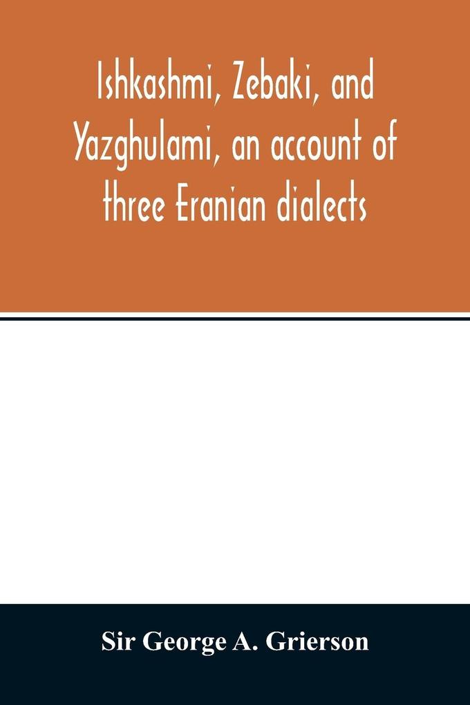 Ishkashmi Zebaki and Yazghulami an account of three Eranian dialects