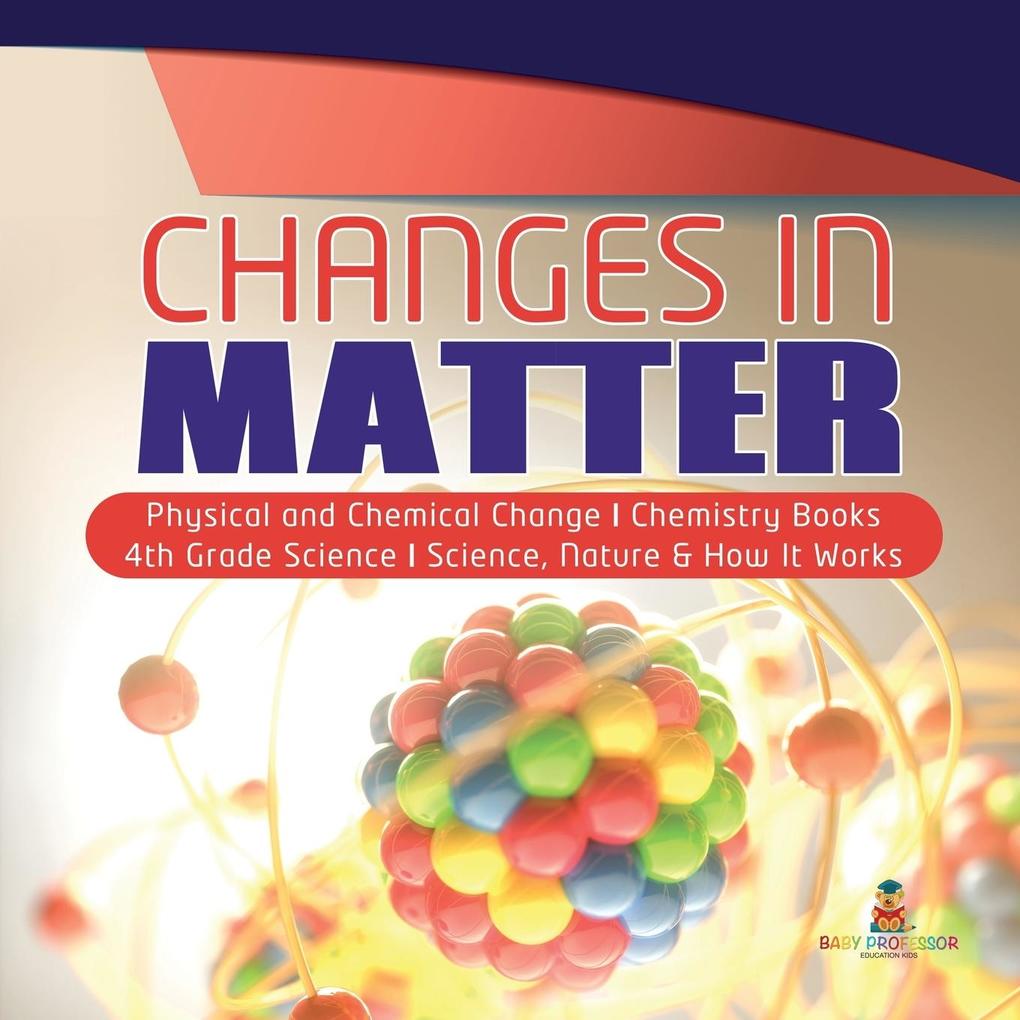Changes in Matter | Physical and Chemical Change | Chemistry Books | 4th Grade Science | Science Nature & How It Works