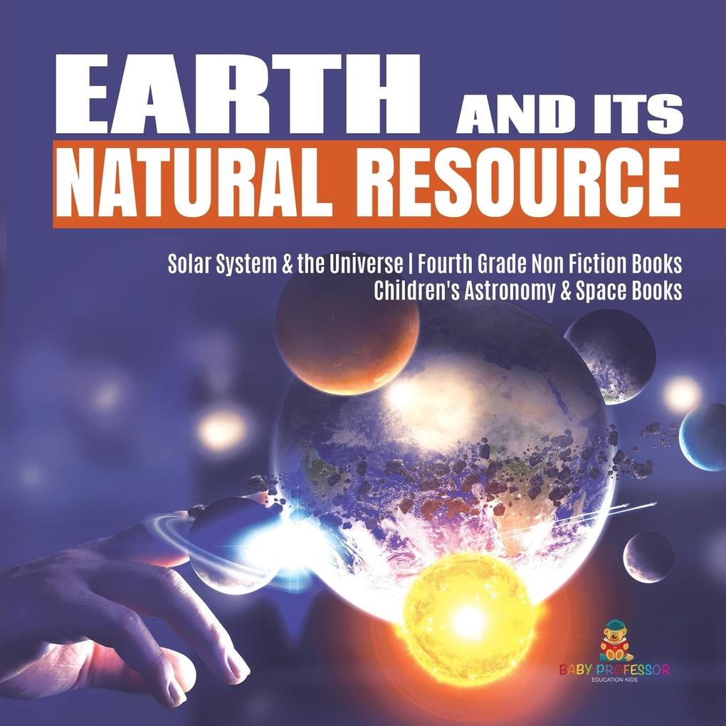 Earth and Its Natural Resource | Solar System & the Universe | Fourth Grade Non Fiction Books | Children‘s Astronomy & Space Books