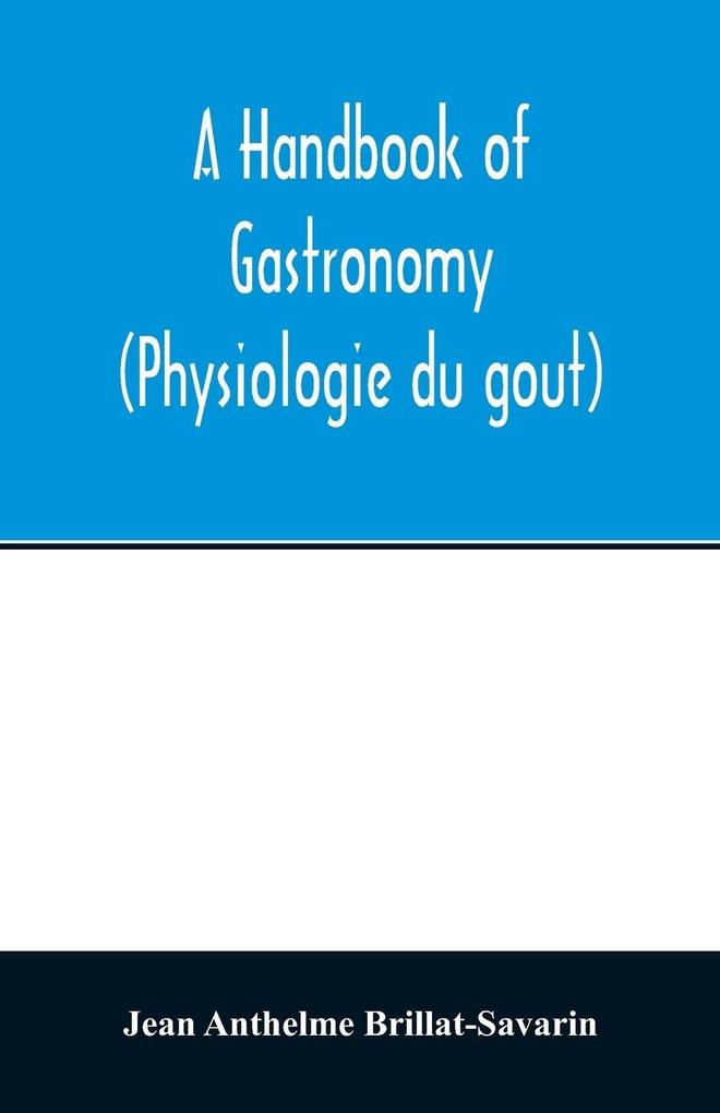 A handbook of gastronomy (Physiologie du gout)