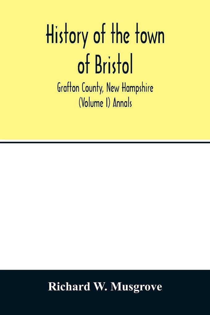 History of the town of Bristol Grafton County New Hampshire (Volume I) Annals