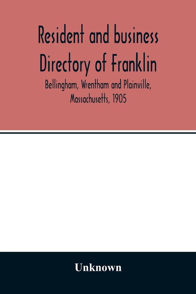 Resident and business directory of Franklin Bellingham Wrentham and Plainville Massachusetts 1905