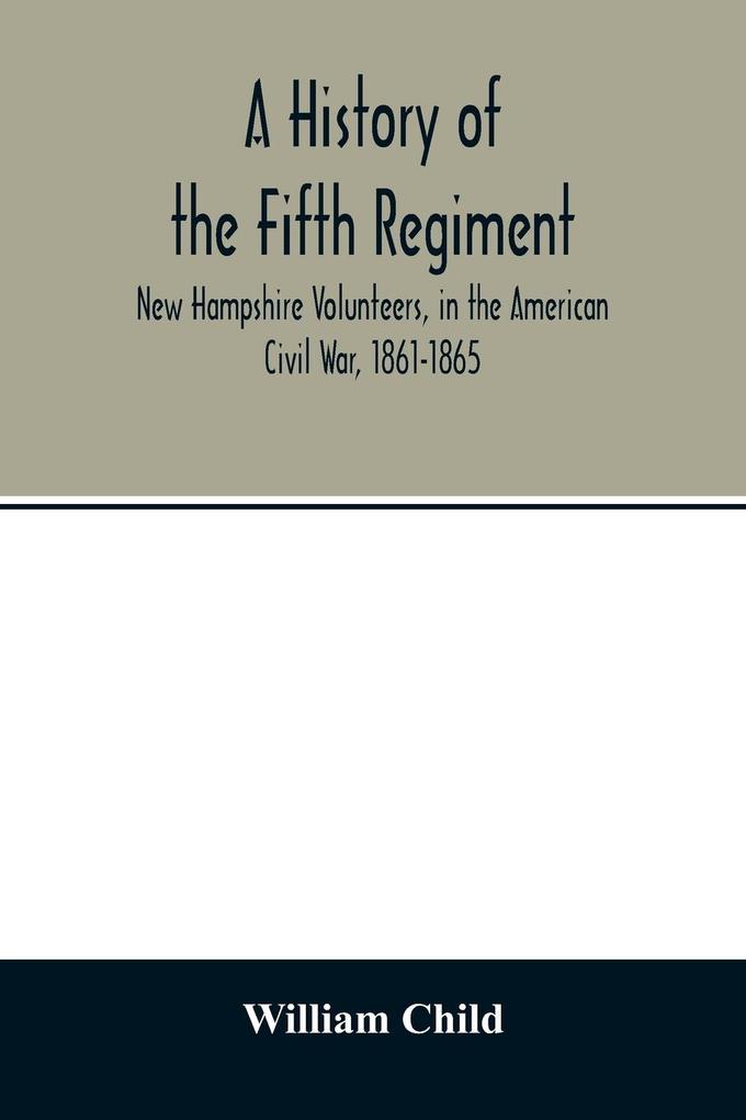 A history of the Fifth Regiment New Hampshire Volunteers in the American Civil War 1861-1865