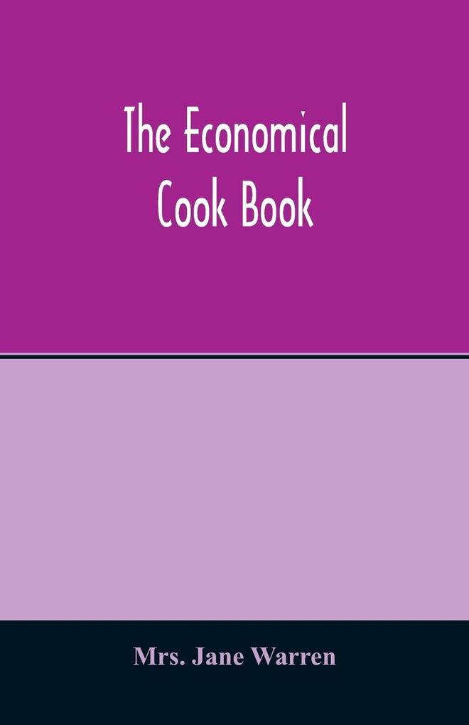The economical cook book. Practical cookery book of to-day with minute directions how to buy dress cook serve & carve and 300 standard recipes for canning preserving curing smoking and drying meats fowl fruits and berries- A Chapter on picklin