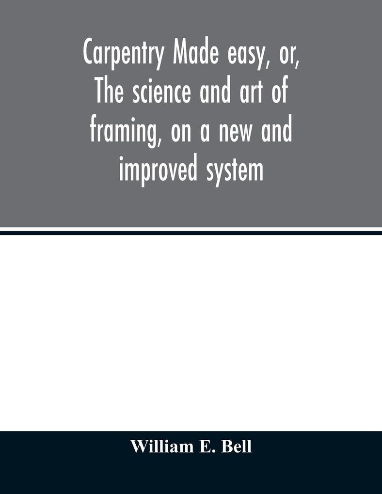 Carpentry made easy or The science and art of framing on a new and improved system
