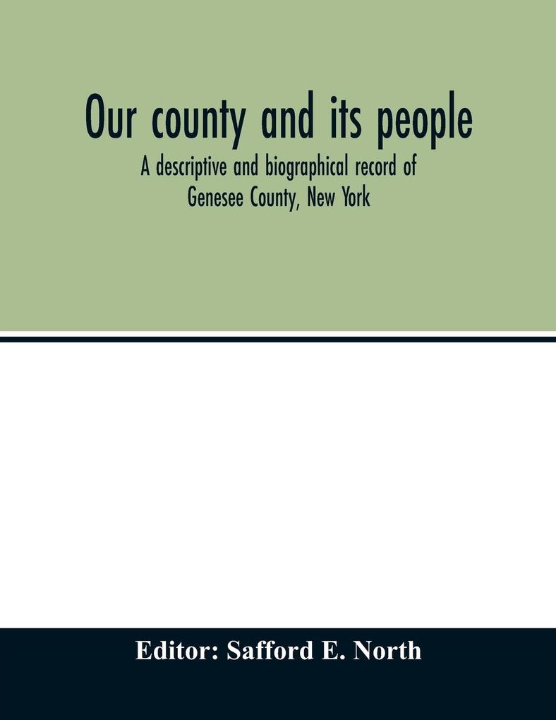 Our county and its people; a descriptive and biographical record of Genesee County New York