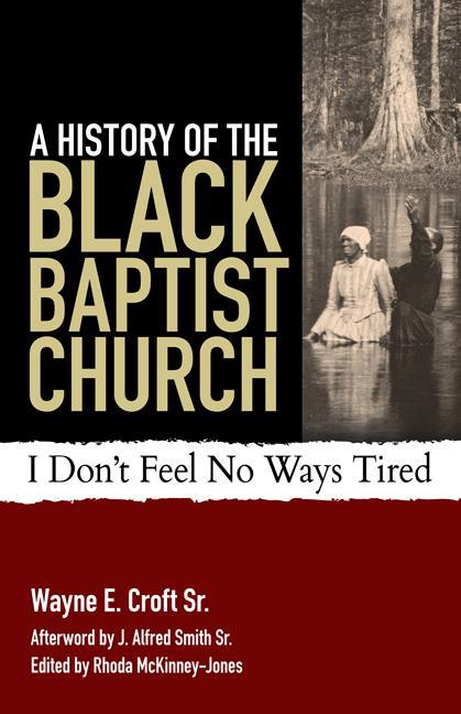 A History of the Black Baptist Church: I Don‘t Feel No Ways Tired