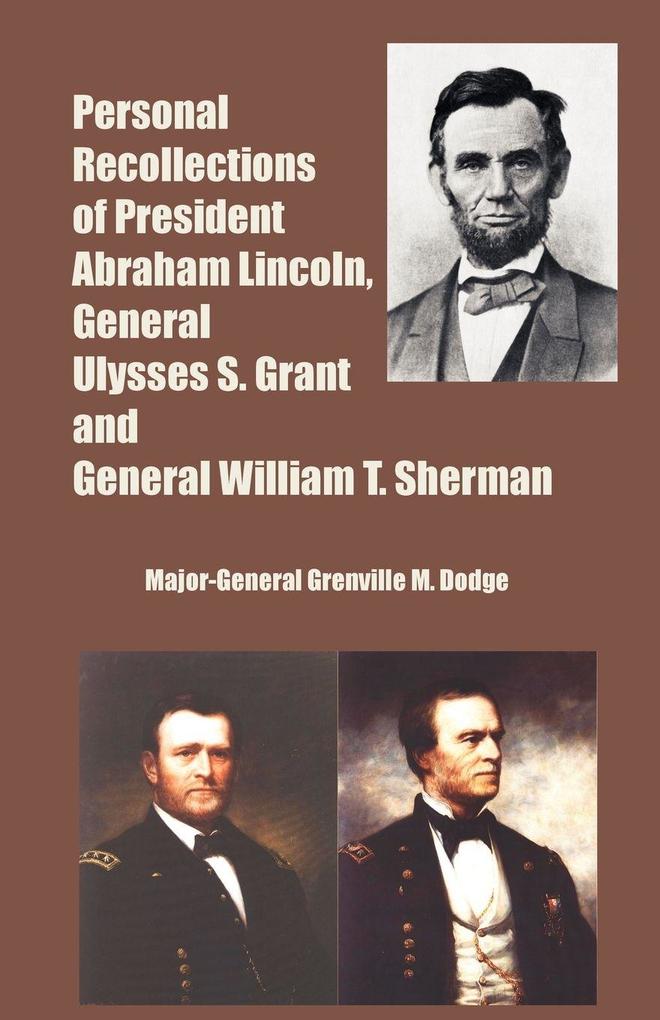 Personal Recollections of President Abraham Lincoln General Ulysses S. Grant and General William T. Sherman