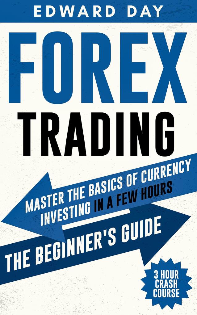 Forex Trading: Master The Basics of Currency Investing in a Few Hours-- The Beginner‘s Guide (3 Hour Crash Course)
