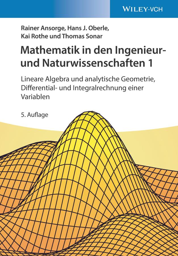 Mathematik in den Ingenieur- und Naturwissenschaften 1: Lineare Algebra und analytische Geometrie Differential- und Integralrechnung einer Variablen