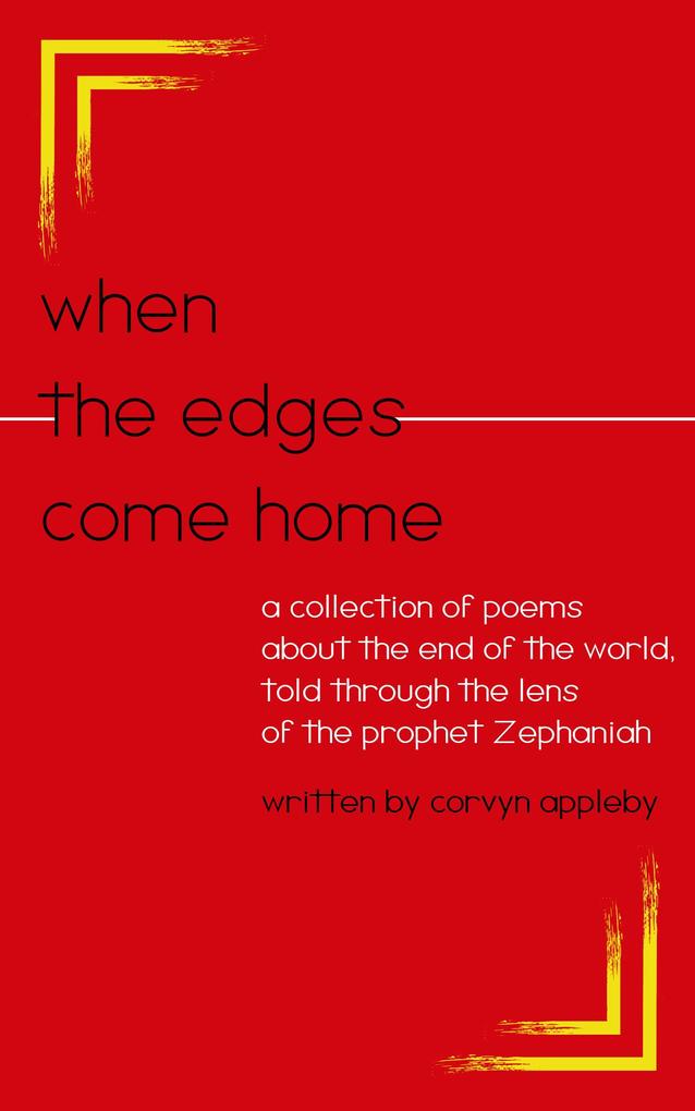 When the Edges Come Home: a Collection of Poems About the End of the World Told Through the Lens of the Prophet Zephaniah