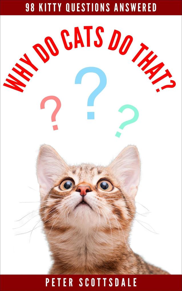 Why Do Cats Do That? 98 Kitty Questions Answered (How & Why Do Cats Do That? Series #2)