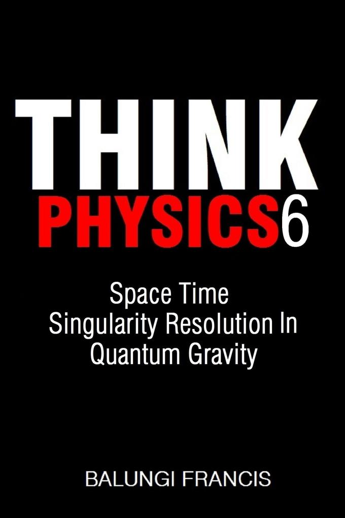 Space Time Singularity Resolution in Quantum Gravity (Think Physics #6)