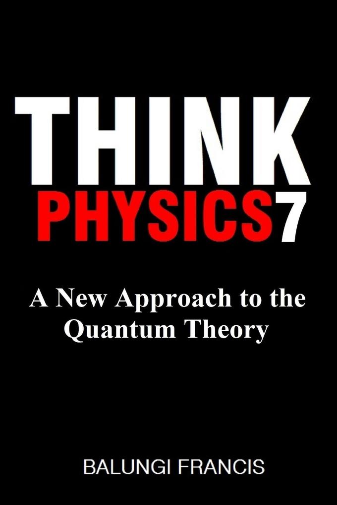A New Approach to the Quantum Theory (Think Physics #7)