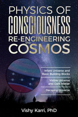 Physics of Consciousness Re-Engineering the Cosmos