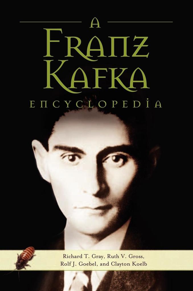 A Franz Kafka Encyclopedia - Richard T. Gray/ Ruth V. Gross/ Rolf J. Goebel