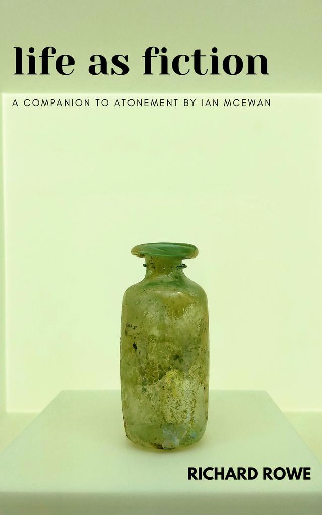 Life as Fiction - A Companion to Atonement by Ian McEwan