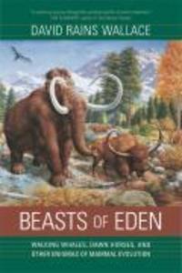 Beasts of Eden: Walking Whales Dawn Horses and Other Enigmas of Mammal Evolution - David Rains Wallace