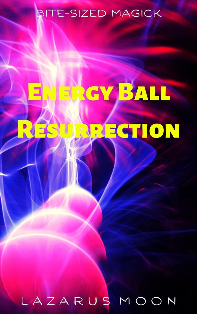 Energy Ball Resurrection (Bite-Sized Magick #2)
