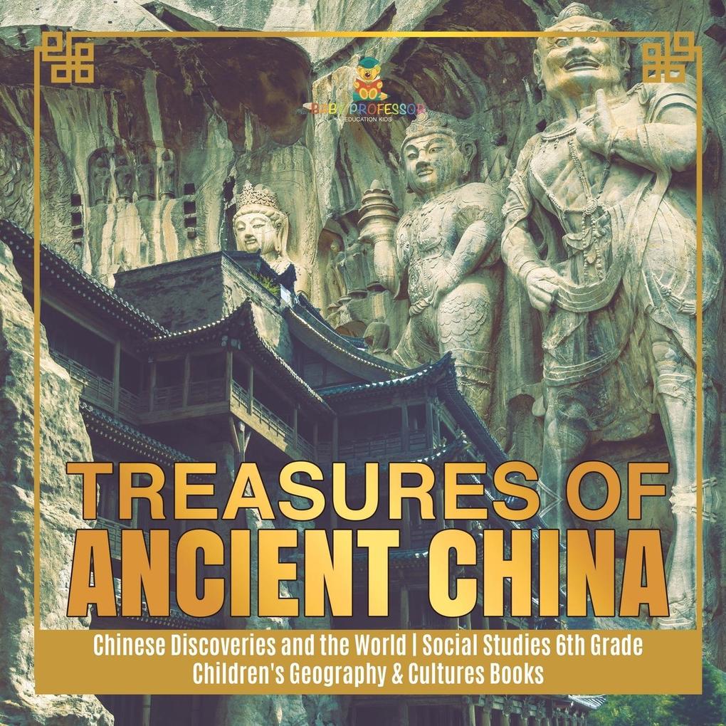 Treasures of Ancient China | Chinese Discoveries and the World | Social Studies 6th Grade | Children‘s Geography & Cultures Books