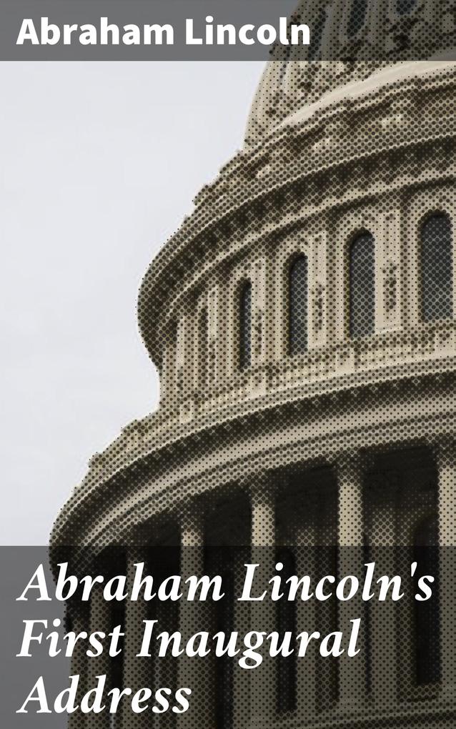 Abraham Lincoln‘s First Inaugural Address