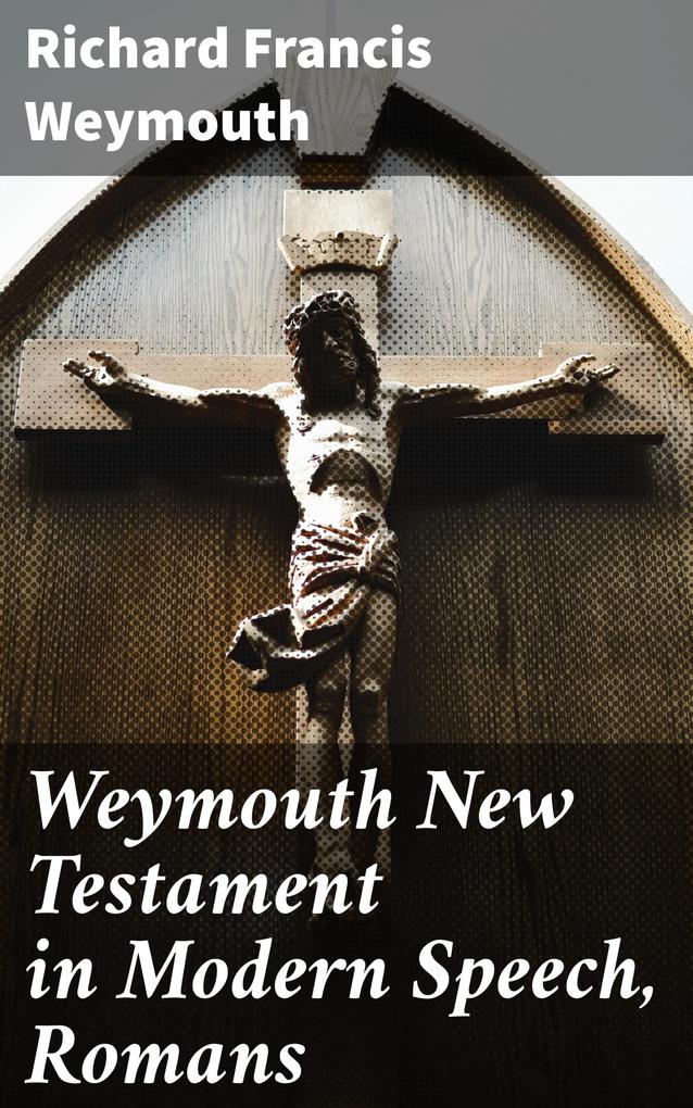 Weymouth New Testament in Modern Speech Romans