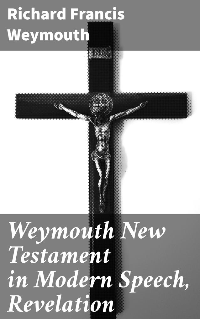 Weymouth New Testament in Modern Speech Revelation