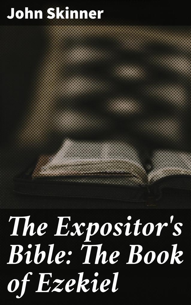 The Expositor‘s Bible: The Book of Ezekiel