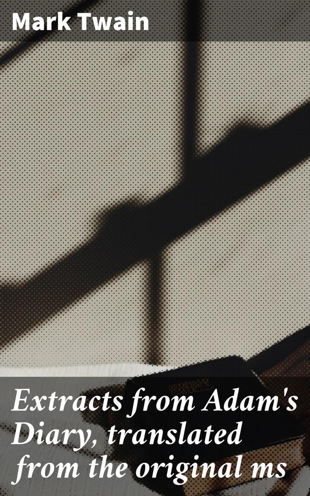 Extracts from Adam‘s Diary translated from the original ms