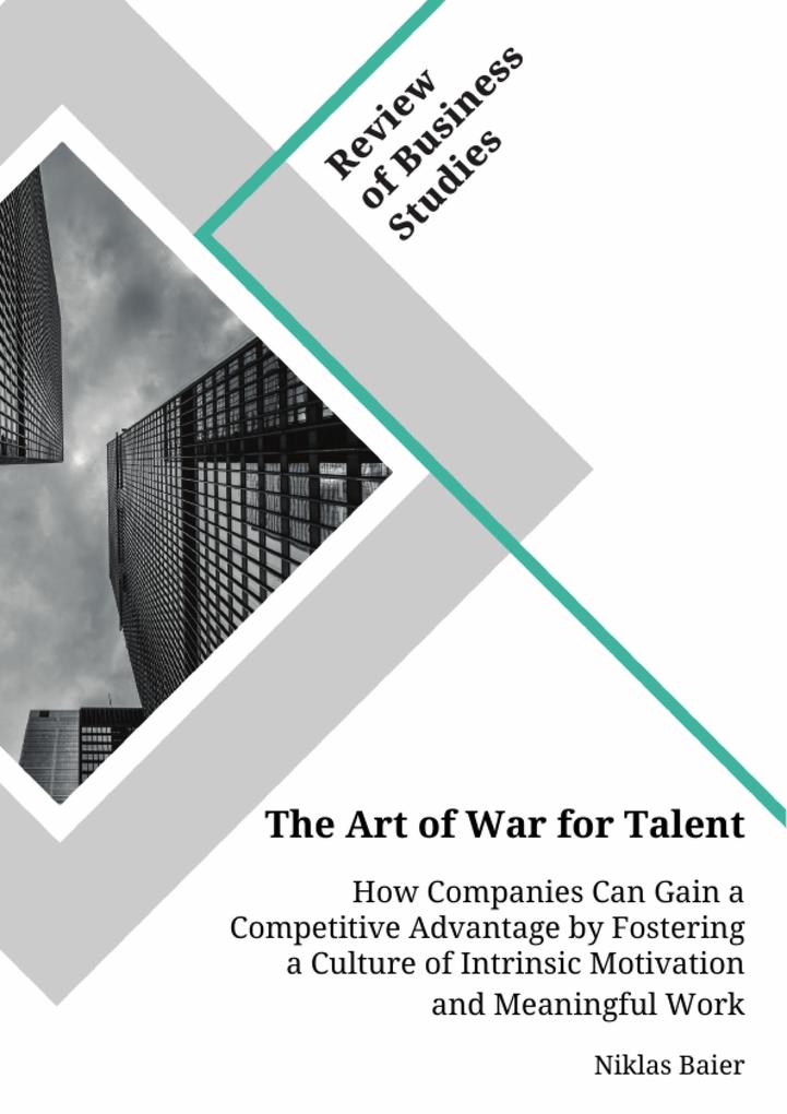 The Art of War for Talent. How Companies Can Gain a Competitive Advantage by Fostering a Culture of Intrinsic Motivation and Meaningful Work