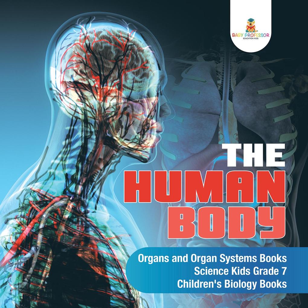 The Human Body | Organs and Organ Systems Books | Science Kids Grade 7 | Children‘s Biology Books