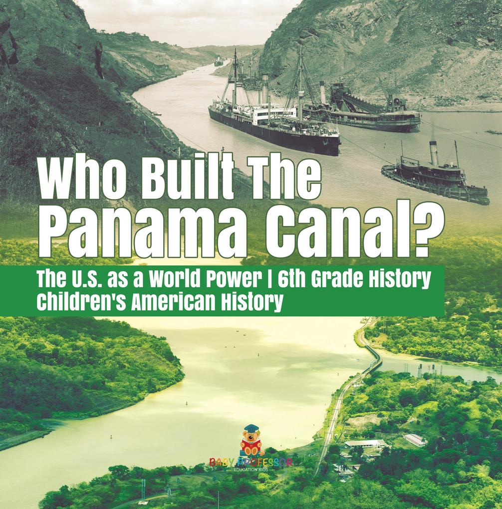 Who Built the The Panama Canal? | The U.S. as a World Power | 6th Grade History | Children‘s American History