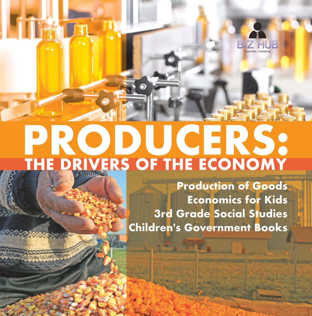 Producers : The Drivers of the Economy | Production of Goods | Economics for Kids | 3rd Grade Social Studies | Children‘s Government Books