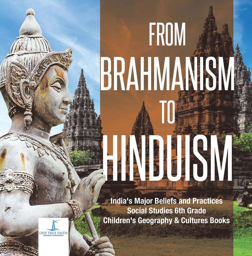 From Brahmanism to Hinduism | India‘s Major Beliefs and Practices | Social Studies 6th Grade | Children‘s Geography & Cultures Books