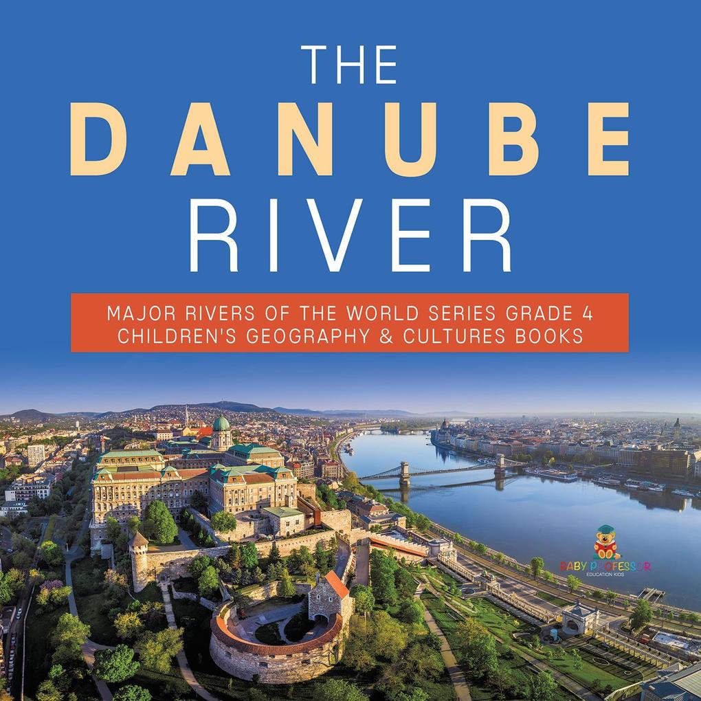 The Danube River | Major Rivers of the World Series Grade 4 | Children‘s Geography & Cultures Books