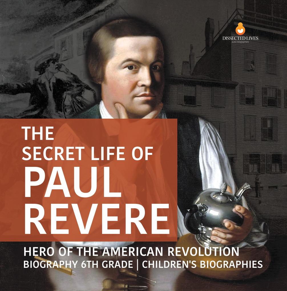 The Secret Life of Paul Revere | Hero of the American Revolution | Biography 6th Grade | Children‘s Biographies