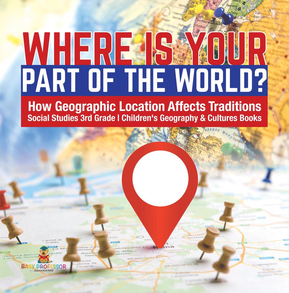Where Is Your Part of the World? | How Geographic Location Affects Traditions | Social Studies 3rd Grade | Children‘s Geography & Cultures Books