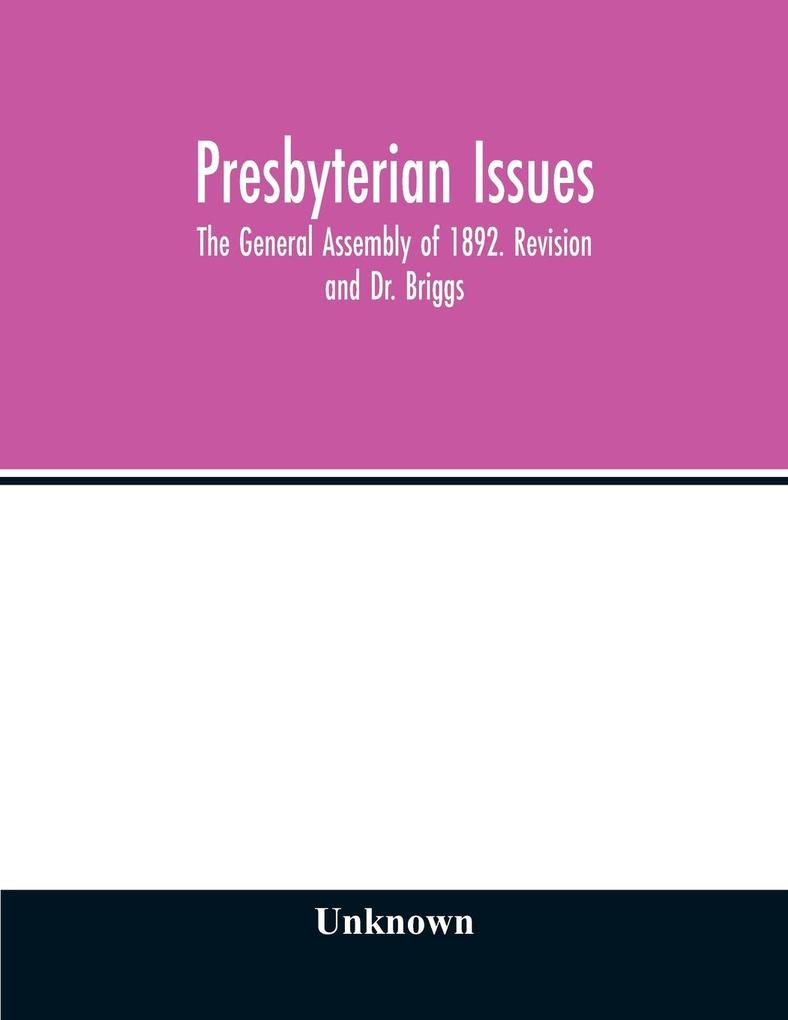 Presbyterian issues. The General Assembly of 1892. Revision and Dr. Briggs