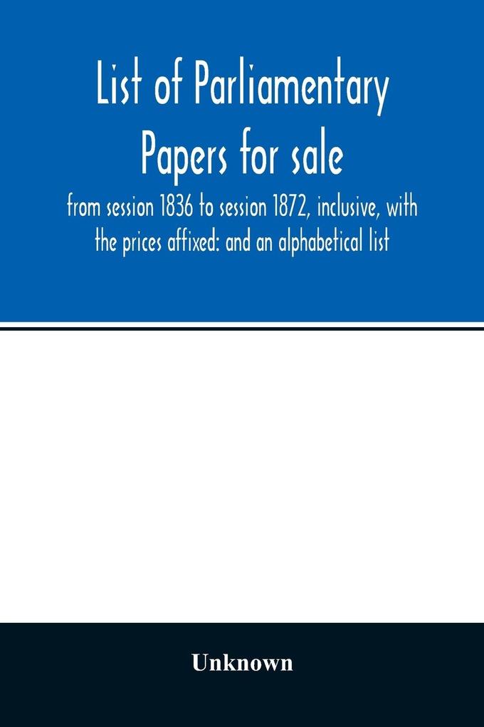 List of Parliamentary papers for sale from session 1836 to session 1872 inclusive with the prices affixed