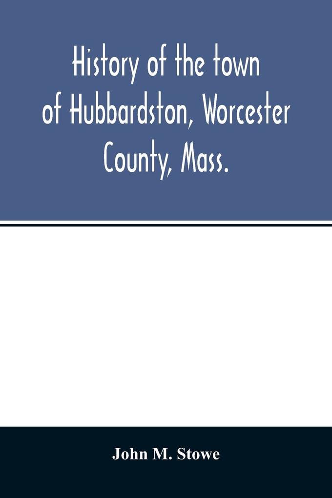 History of the town of Hubbardston Worcester County Mass. from the time its territory was purchased of the Indiana in 1686 to the present with the Genealogy of present and former resident Families.