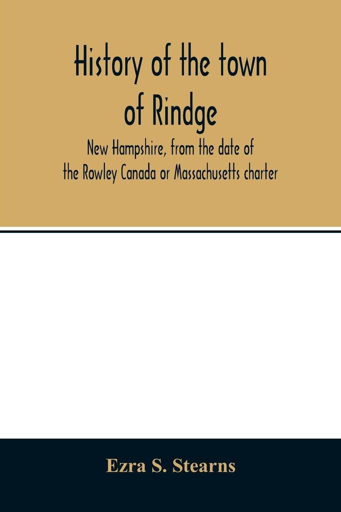 History of the town of Rindge New Hampshire from the date of the Rowley Canada or Massachusetts charter to the present time 1736-1874 with a genealogical register of the Rindge families
